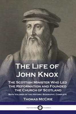 La vie de John Knox : Le ministre écossais qui a mené la Réforme et fondé l'Église d'Écosse - Les deux volumes de la biographie historique. - The Life of John Knox: The Scottish Minister Who Led the Reformation and Founded the Church of Scotland - Both Volumes of the Historic Biogra