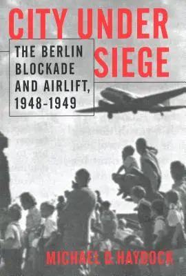 La ville assiégée : le blocus et le pont aérien de Berlin, 1948-1949 - City Under Siege: The Berlin Blockade and Airlift, 1948-1949