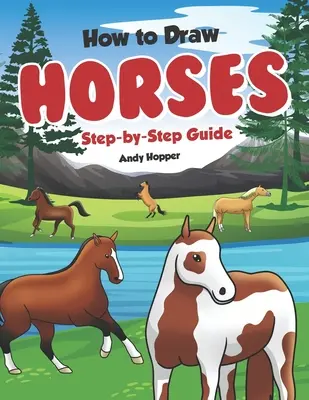 Comment dessiner des chevaux étape par étape : Le meilleur livre de dessin de chevaux pour vous et vos enfants - How to Draw Horses Step-by-Step Guide: Best Horse Drawing Book for You and Your Kids