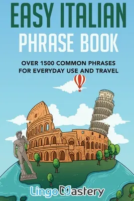 Livre de phrases italiennes faciles : Plus de 1500 phrases courantes pour l'usage quotidien et le voyage - Easy Italian Phrase Book: Over 1500 Common Phrases For Everyday Use And Travel