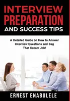 Préparation à l'entretien et conseils pour réussir : Un guide détaillé sur la façon de répondre aux questions d'entretien et de décrocher l'emploi de rêve ! - Interview Preparation and Success Tips: A Detailed Guide on How to Answer Interview Questions and Bag That Dream Job!