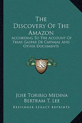 La découverte de l'Amazonie : D'après le récit du frère Gaspar de Carvajal et d'autres documents - The Discovery of the Amazon: According to the Account of Friar Gaspar de Carvajal and Other Documents