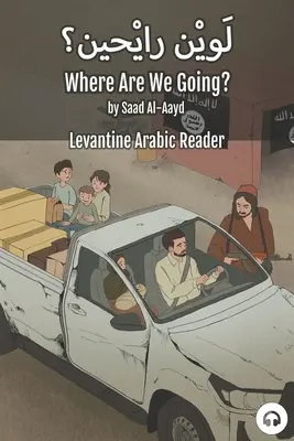 Où allons-nous ? Lecteur d'arabe levantin (arabe syrien) - Where Are We Going?: Levantine Arabic Reader (Syrian Arabic)