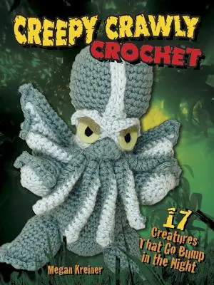 Creepy Crawly Crochet : 17 créatures qui s'agitent dans la nuit - Creepy Crawly Crochet: 17 Creatures That Go Bump in the Night