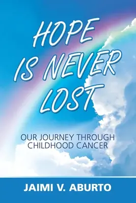 L'espoir n'est jamais perdu : Notre voyage à travers le cancer de l'enfant - Hope Is Never Lost: Our Journey Through Childhood Cancer