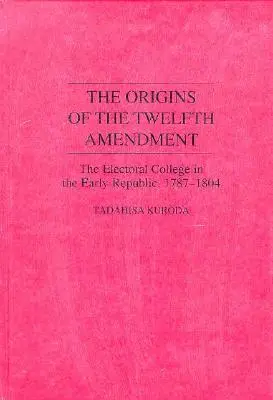 Les origines du douzième amendement : Le collège électoral au début de la République, 1787-1804 - The Origins of the Twelfth Amendment: The Electoral College in the Early Republic, 1787-1804