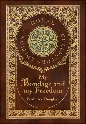 Ma servitude et ma liberté (édition royale de collection) (annotée) (couverture cartonnée laminée avec jaquette) - My Bondage and My Freedom (Royal Collector's Edition) (Annotated) (Case Laminate Hardcover with Jacket)