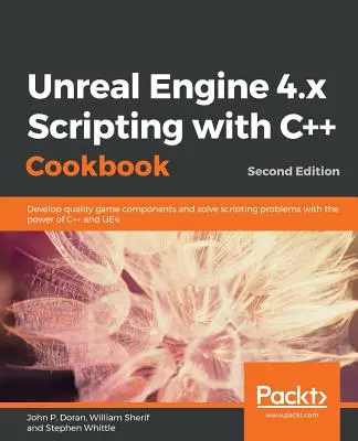 Unreal Engine 4.x Scripting with C++ Cookbook - Deuxième édition - Unreal Engine 4.x Scripting with C++ Cookbook - Second edition