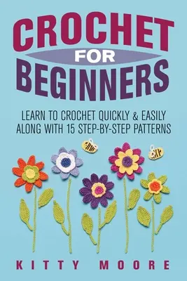 Crochet pour débutants (2e édition) : Apprenez à crocheter rapidement et facilement grâce à 15 modèles étape par étape. - Crochet For Beginners (2nd Edition): Learn To Crochet Quickly & Easily Along With 15 Step-By-Step Patterns