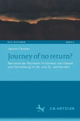 Le voyage sans retour : Narrative Der Rckkehr Im Kontext Von Gewalt Und Vertreibung Im 20. Und 21. Jahrhundert - Journey of No Return?: Narrative Der Rckkehr Im Kontext Von Gewalt Und Vertreibung Im 20. Und 21. Jahrhundert