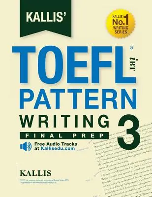 KALLIS' TOEFL iBT Pattern Writing 3 : Final Prep (College Test Prep 2016 + Study Guide Book + Practice Test + Skill Building - TOEFL iBT 2016) : TOEFL i - KALLIS' TOEFL iBT Pattern Writing 3: Final Prep (College Test Prep 2016 + Study Guide Book + Practice Test + Skill Building - TOEFL iBT 2016): TOEFL i