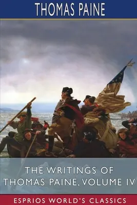 Les écrits de Thomas Paine, volume IV (Esprios Classics) - The Writings of Thomas Paine, Volume IV (Esprios Classics)