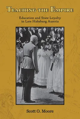 Enseigner l'Empire : L'éducation et la loyauté envers l'État dans l'Autriche des Habsbourg tardifs - Teaching the Empire: Education and State Loyalty in Late Habsburg Austria