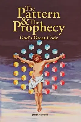 Le modèle et la prophétie : Le grand code de Dieu - The Pattern & the Prophecy: God's Great Code