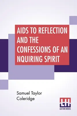 Aides à la réflexion et confessions d'un esprit curieux : Auxquels s'ajoutent ses Essais sur la foi, etc. Avec l'essai préliminaire du Dr. James Marsh - Aids To Reflection And The Confessions Of An Inquiring Spirit: To Which Are Added His Essays On Faith, Etc. With Dr. James Marsh's Preliminary Essay