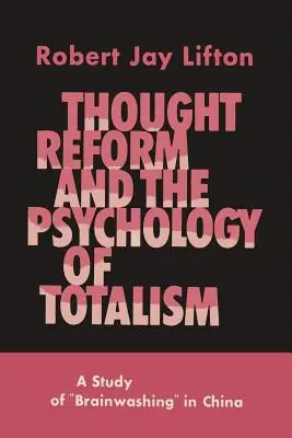 La réforme de la pensée et la psychologie du totalitarisme : Une étude sur le lavage de cerveau en Chine - Thought Reform and the Psychology of Totalism: A Study of Brainwashing in China