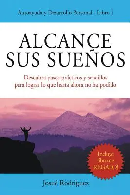 Alcance Sus Sueos : Découvrez des méthodes rigoureuses et simples pour réaliser ce que vous n'avez jamais fait jusqu'à présent. - Alcance Sus Sueos: Descubra pasos prcticos y sencillos para lograr lo que hasta ahora no ha podido