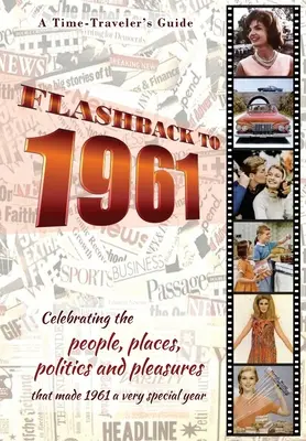 Flashback to 1961 - A Time Traveler's Guide : Célébration des personnes, des lieux, de la politique et des plaisirs qui ont fait de 1961 une année très spéciale. Une naissance parfaite - Flashback to 1961 - A Time Traveler's Guide: Celebrating the people, places, politics and pleasures that made 1961 a very special year. Perfect birthd
