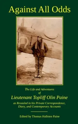 Contre vents et marées : la vie et les aventures du lieutenant Topliff Olin Paine telles qu'elles sont révélées dans sa correspondance privée, son journal et ses archives. - Against All Odds: The Life and Adventures of Lieutenant Topliff Olin Paine as Revealed in his Private Correspondence, Diary, and Contemp