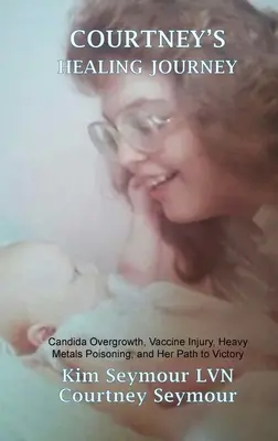 Le parcours de guérison de Courtney : La prolifération de Candida, les blessures causées par les vaccins, l'empoisonnement par les métaux lourds et son chemin vers la victoire - Courtney's Healing Journey: Candida Overgrowth, Vaccine Injury, Heavy Metals Poisoning, and Her Path to Victory