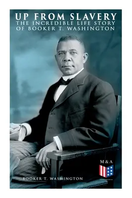 En haut de l'esclavage : L'incroyable histoire de la vie de Booker T. Washington - Up From Slavery: The Incredible Life Story of Booker T. Washington