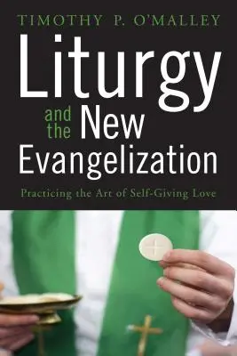 Liturgie et nouvelle évangélisation : Pratiquer l'art de l'amour qui se donne - Liturgy and the New Evangelization: Practicing the Art of Self-Giving Love