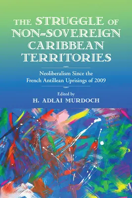 La lutte des territoires non souverains des Caraïbes : Le néolibéralisme depuis les révoltes des Antilles françaises en 2009 - The Struggle of Non-Sovereign Caribbean Territories: Neoliberalism Since the French Antillean Uprisings of 2009