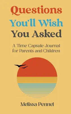 Questions que vous regretterez de ne pas avoir posées : Une capsule temporelle pour les parents et les enfants - Questions You'll Wish You Asked: A Time Capsule Journal for Parents and Children