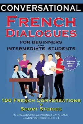 Dialogues conversationnels en français pour les débutants et les étudiants intermédiaires : 100 conversations françaises et courtes conversations pour apprendre le français Bo - Conversational French Dialogues For Beginners and Intermediate Students: 100 French Conversations and Short Conversational French Language Learning Bo