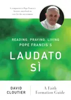 Lire, prier, vivre Laudato S du pape François : un guide de formation à la foi - Reading, Praying, Living Pope Francis's Laudato S: A Faith Formation Guide