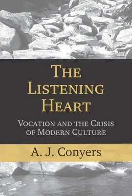 Le cœur à l'écoute : La vocation et la crise de la culture moderne - The Listening Heart: Vocation and the Crisis of Modern Culture