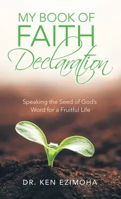 Mon livre de déclaration de foi : Dire la semence de la Parole de Dieu pour une vie féconde - My Book of Faith Declaration: Speaking the Seed of God's Word for a Fruitful Life