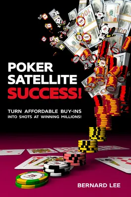 Poker Satellite Success ! Transformer des buy-in abordables en chances de gagner des millions ! - Poker Satellite Success!: Turn Affordable Buy-Ins Into Shots at Winning Millions!