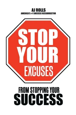 Arrêtez vos excuses : De l'arrêt de votre succès - Stop Your Excuses: From Stopping Your Success