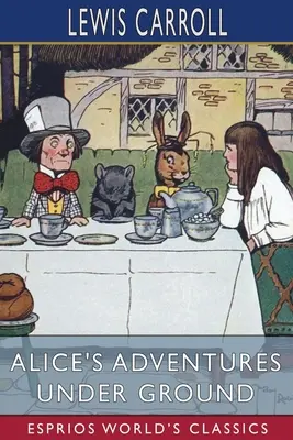 Les aventures souterraines d'Alice (Esprios Classics) - Alice's Adventures Under Ground (Esprios Classics)