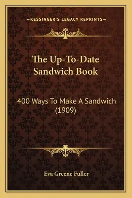 Le livre des sandwichs à jour : 400 façons de faire un sandwich (1909) - The Up-To-Date Sandwich Book: 400 Ways to Make a Sandwich (1909)