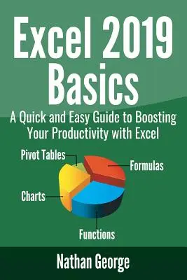 Excel 2019 Basics : Un guide rapide et facile pour booster votre productivité avec Excel - Excel 2019 Basics: A Quick and Easy Guide to Boosting Your Productivity with Excel