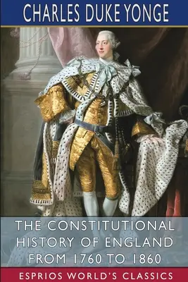 Histoire constitutionnelle de l'Angleterre de 1760 à 1860 (Esprios Classics) - The Constitutional History of England from 1760 to 1860 (Esprios Classics)