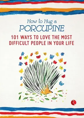 Comment étreindre un porc-épic : 101 façons d'aimer les personnes les plus difficiles de votre vie - How to Hug a Porcupine: 101 Ways to Love the Most Difficult People in Your Life