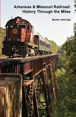 Chemin de fer de l'Arkansas et du Missouri : L'histoire au fil des kilomètres - Arkansas & Missouri Railroad: History Through the Miles