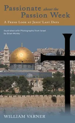 La semaine de la Passion : un regard neuf sur les derniers jours de Jésus : Un regard neuf sur les derniers jours de Jésus - Passionate about the Passion Week: A Fresh Look at Jesus' Last Days