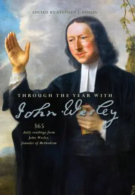 Tout au long de l'année avec John Wesley : 365 lectures quotidiennes de John Wesley - Through the Year with John Wesley: 365 Daily Readings from John Wesley