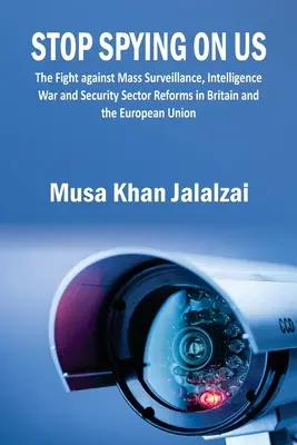 Stop Spying on US : La lutte contre la surveillance de masse, la guerre du renseignement et les réformes du secteur de la sécurité en Grande-Bretagne et dans l'Union européenne - Stop Spying on US: The Fight against Mass Surveillance, Intelligence War and Security Sector Reforms in Britain and the European Union