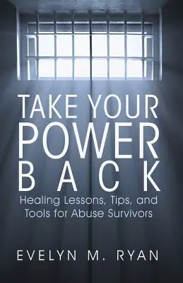 Reprenez votre pouvoir : Leçons de guérison, conseils et outils pour les survivants d'abus - Take Your Power Back: Healing Lessons, Tips, and Tools for Abuse Survivors