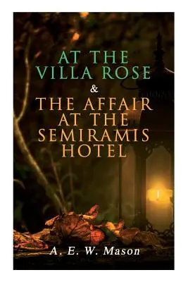 A la Villa Rose & L'Affaire de l'hôtel Semiramis : Les affaires du détective Gabriel Hanaud (2 livres en une seule édition) - At the Villa Rose & The Affair at the Semiramis Hotel: Detective Gabriel Hanaud's Cases (2 Books in One Edition)