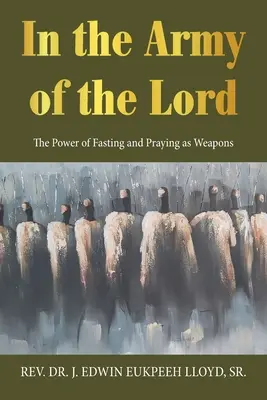 Dans l'armée du Seigneur : La puissance du jeûne et de la prière comme armes - In the Army of the Lord: The Power of Fasting and Praying as Weapons
