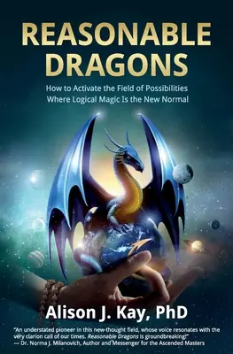 Dragons raisonnables : Comment activer le champ des possibles où la magie logique est la nouvelle normalité - Reasonable Dragons: How to Activate the Field of Possibilities Where Logical Magic Is the New Normal