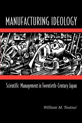 L'idéologie de la fabrication : La gestion scientifique dans le Japon du XXe siècle - Manufacturing Ideology: Scientific Management in Twentieth-Century Japan