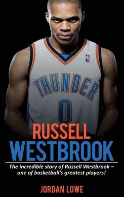 Russell Westbrook : L'incroyable histoire de Russell Westbrook, l'un des plus grands joueurs de basket-ball ! - Russell Westbrook: The incredible story of Russell Westbrook-one of basketball's greatest players!