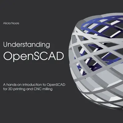 Comprendre OpenSCAD : Une introduction pratique à OpenSCAD pour l'impression 3D et le fraisage CNC - Understanding OpenSCAD: A hands-on introduction to OpenSCAD for 3D printing and CNC milling